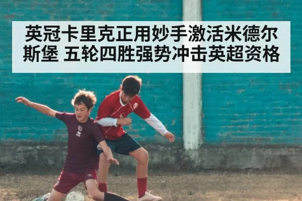 英冠卡里克正用妙手激活米德尔斯堡 五轮四胜强势冲击英超资格